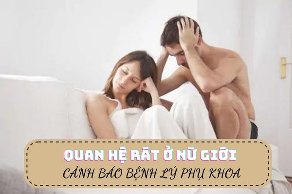 Quan hệ rát ở nữ giới – Cảnh báo bệnh lý phụ khoa