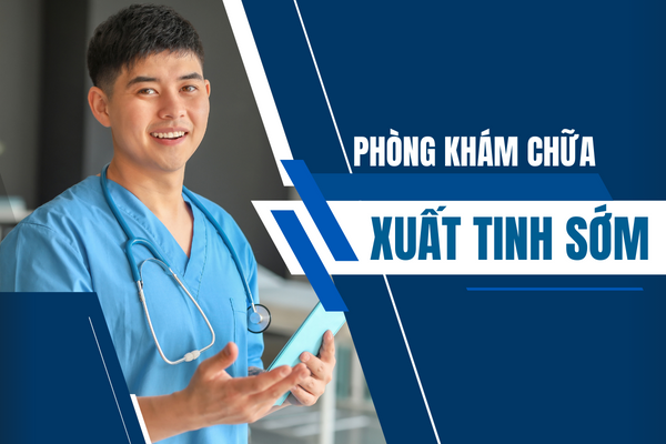 Phòng khám chữa xuất tinh sớm uy tín và chính xác